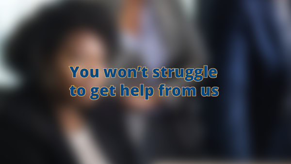You Won’t Struggle To Get Help From Us